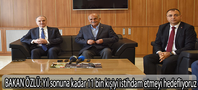BAKAN ÖZLÜ:Yıl sonuna kadar 11 bin kişiyi istihdam etmeyi hedefliyoruz
