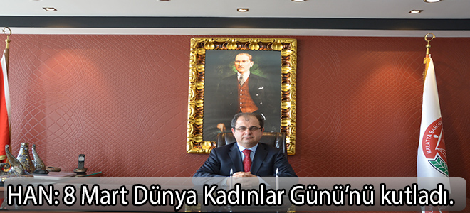 Han:8 Mart Dünya Kadınlar Günü'nü kutladı.