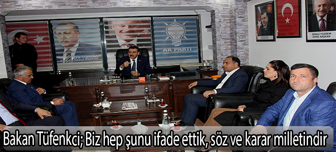 Bakan Tüfenkci;Biz hep şunu ifade ettik, söz ve karar milletindir