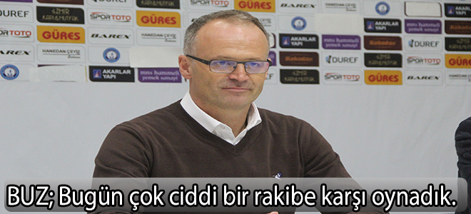 BUZ:Bugün çok ciddi bir rakibe karşı oynadık.