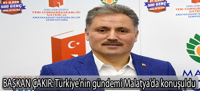 BAŞKAN ÇAKIR:Türkiye’nin gündemi Malatya’da konuşuldu