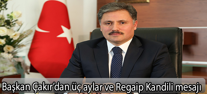 Başkan Çakır’dan üç aylar ve Regaip Kandili mesajı