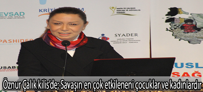 Öznur çalık kilis'de;Savaşın en çok etkileneni çocuklar ve kadınlardır