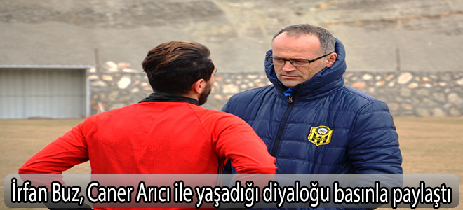 İrfan Buz, Caner Arıcı ile yaşadığı diyaloğu basınla paylaştı