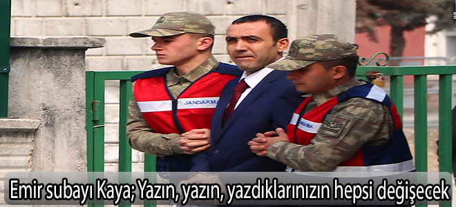 Emir subayı KayaYazın, yazın, yazdıklarınızın hepsi değişecek