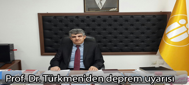 Prof. Dr. Türkmen'den deprem uyarısı