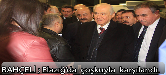 Bahçeli : Elazığ'da  çoşkuyla karşılandı.