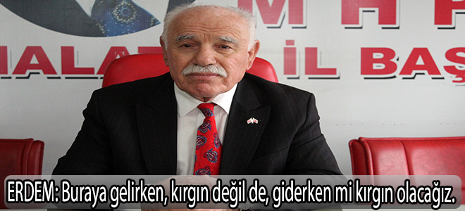 ERDEM:Buraya gelirken, kırgın değil de, giderken mi kırgın olacağız.