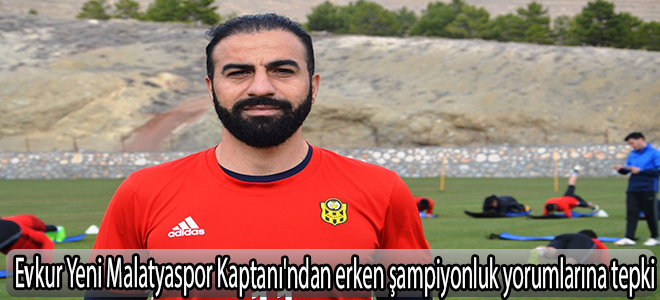 Evkur Yeni Malatyaspor Kaptanı'ndan erken şampiyonluk yorumlarına tepki