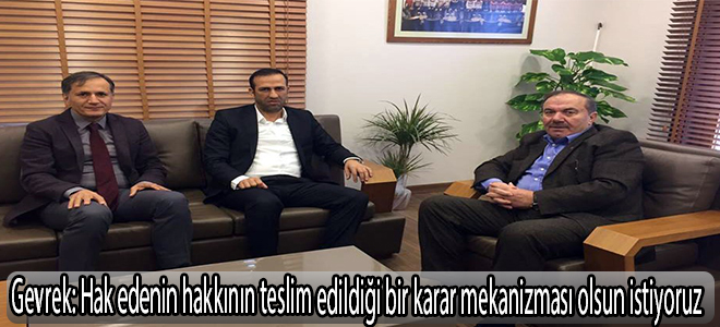 Gevrek: “Hak edenin hakkının teslim edildiği bir karar mekanizması olsun istiyoruz”