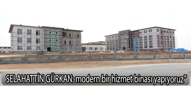 Modern bir hizmet binası yapıyoruz”
