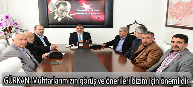 GÜRKAN:Muhtarlarımızın görüş ve önerileri bizim için önemlidir
