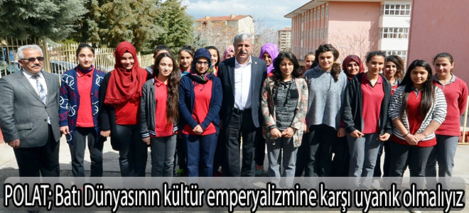POLAT;Batı Dünyasının kültür emperyalizmine karşı uyanık olmalıyız”