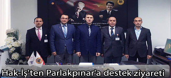 Hak-İş'ten Parlakpınar'a destek ziyareti