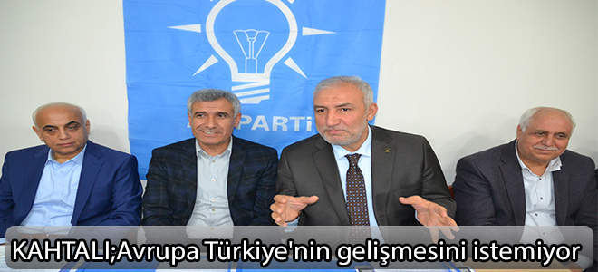 Kahtalı:Avrupa Türkiye'nin gelişmesini istemiyor