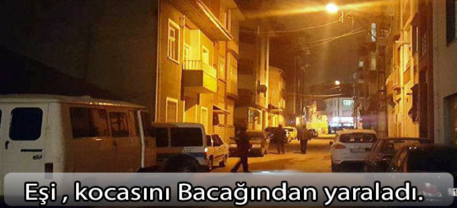 Eşi kocasını  bacağından yaraladı.