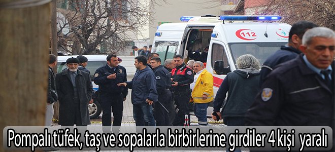 Pompalı tüfek, taş ve sopalarla birbirleirne  girdiler 4 kişi yaralı.