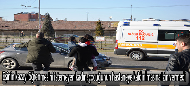 Eşinin kazayı öğrenmesini istemeyen kadın, çocuğunun hastaneye kaldırılmasına izin vermedi
