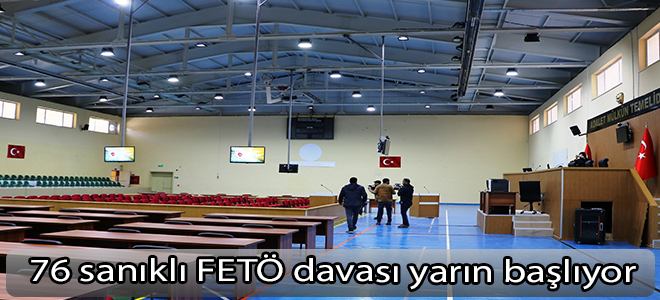 76 sanıklı FETÖ davası yarın başlıyor