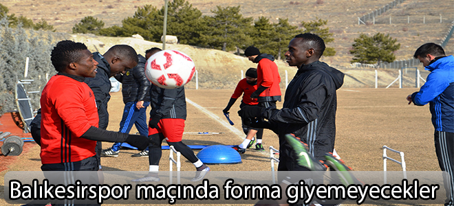 Balıkesirspor maçında forma giyemeyecekler.