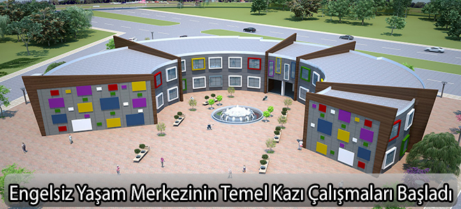 Engelsiz Yaşam Merkezinin Temel Kazı Çalışmaları Başladı