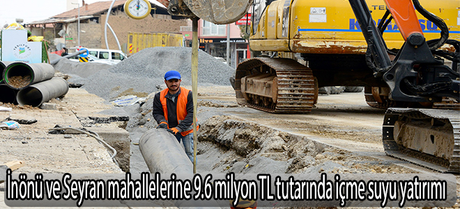 İnönü ve Seyran mahallelerine 9.6 milyon TL tutarında içme suyu yatırımı