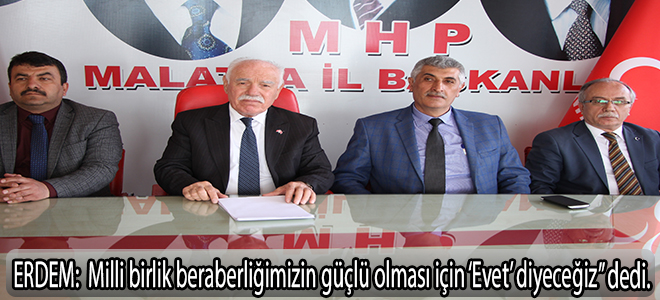 ERDEM:milli birlik beraberliğimizin güçlü olması için ‘Evet’ diyeceğiz” dedi.