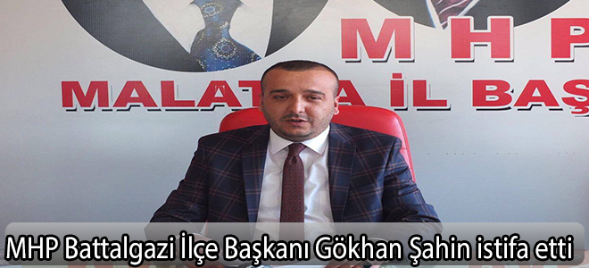 MHP Battalgazi İlçe Başkanı Gökhan Şahin istifa etti