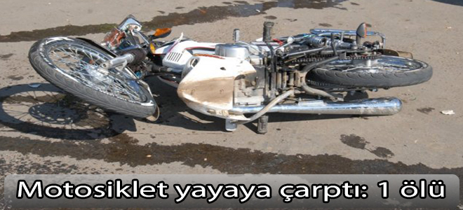 Motosiklet yayaya çarptı: 1 ölü