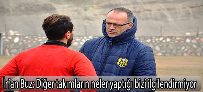 İrfan Buz: “Diğer takımların neler yaptığı bizi ilgilendirmiyor”