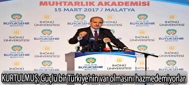 KURTULMUŞ;Güçlü bir Türkiye’nin var olmasını hazmedemiyorlar”