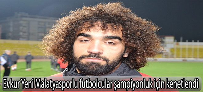 Evkur Yeni Malatyasporlu futbolcular şampiyonluk için kenetlendi