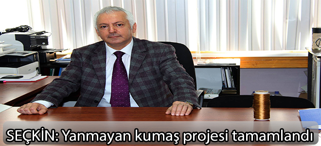 Seçkin:Yanmayan kumaş projesi tamamlandı