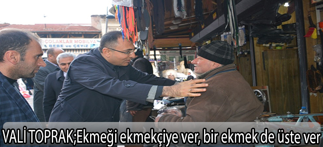 VALİ TOPRAK;Ekmeği ekmekçiye ver, bir ekmek de üste ver