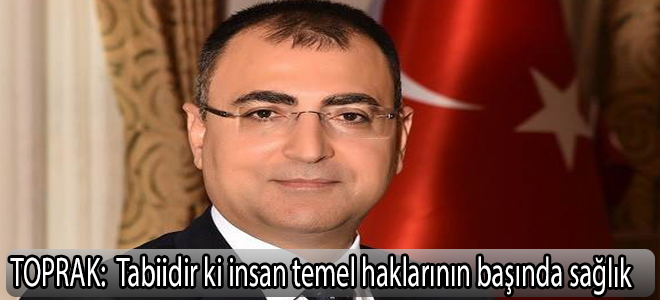 TOPRAK: Tabiidir ki insan temel haklarının başında sağlık.