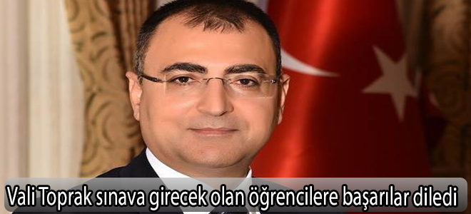 Vali Toprak sınava girecek olan öğrencilere başarılar diledi