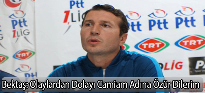 BERKTAŞ;olaylardan dolayı camiam adına özür dilerim