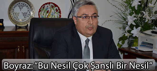 Boyraz: “Bu Nesil Çok Şanslı Bir Nesil”