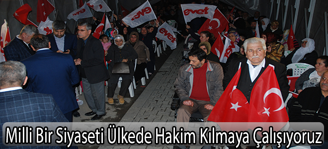 Milli Bir Siyaseti Ülkede Hakim Kılmaya Çalışıyoruz