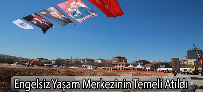 Engelsiz Yaşam Merkezinin Temeli Atıldı