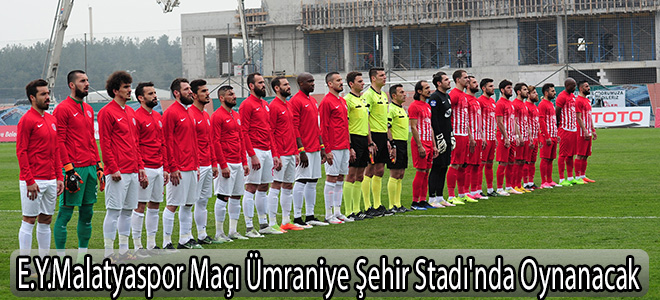 E.Y.Malatyaspor Maçı Ümraniye Şehir Stadı'nda Oynanacak