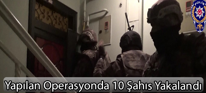 Yapılan Operasyonda 10 Şahıs Yakalandı