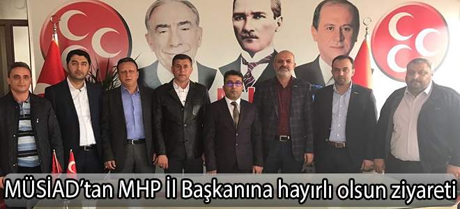 MÜSİAD’tan MHP İl Başkanına hayırlı olsun ziyareti
