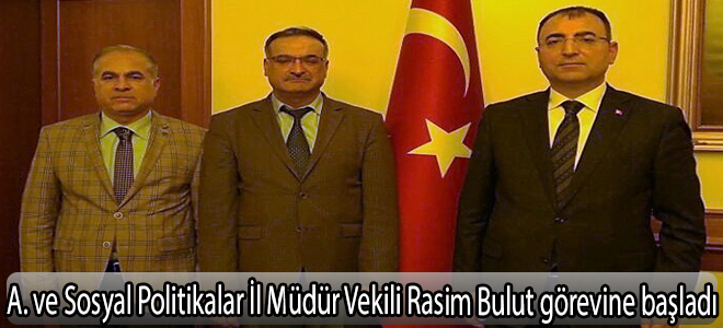 Aile ve Sosyal Politikalar İl Müdür Vekili Rasim Bulut görevine başladı