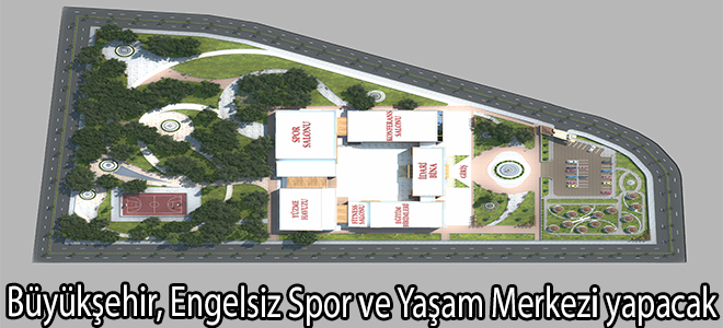 Büyükşehir, Engelsiz Spor ve Yaşam Merkezi yapacak