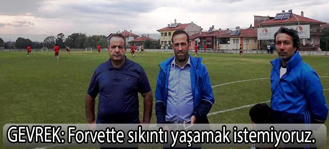 “Forvette sıkıntı yaşamak istemiyoruz.