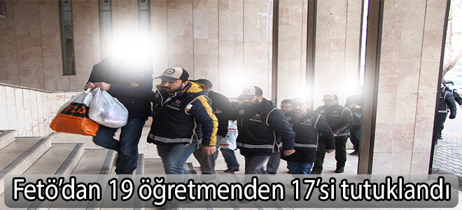 fetö'den 19 öğretmenden 17’si tutuklandı