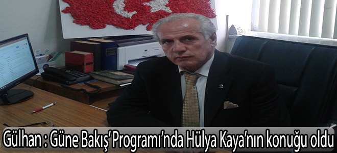 Güne Bakış’ Programı’ndaHülya Kaya’nın konuğu oldu