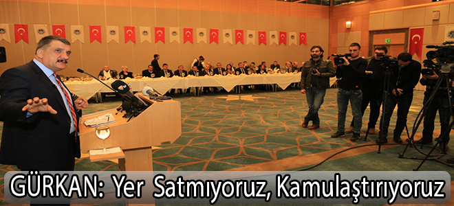 Gurkan: Yer  Satmıyoruz,kamulaştırıyoruz..