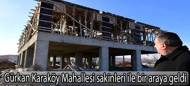 Gürkan Karaköy Mahallesi sakinleri ile bir araya geldi